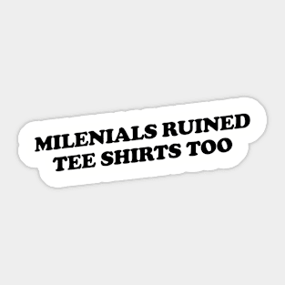 Millennials Ruined Tee Shirts Too Sticker